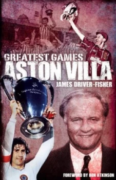 Image of Greatest Games. Aston Villa by James Driver-Fisher Hardback