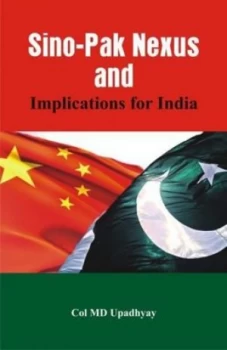Image of Sino - Pak Nexus and Implications for India by M D Upadhyay