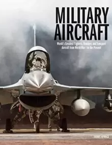 Image of Military Aircraft : World's Greatest Fighters, Bombers and Transport Aircraft from World War I to the Present