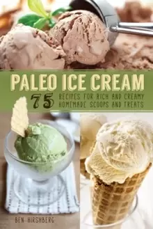 Image of Paleo Ice Cream : 75 Recipes for Rich and Creamy Homemade Scoops and Treats