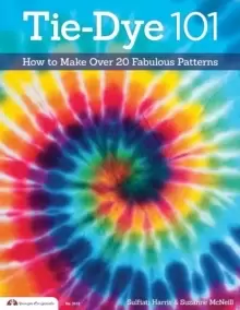 Image of Tie-Dye 101 : How to Make Over 20 Fabulous Patterns