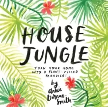 Image of House Jungle: Turn Your Home into a Plant-Filled Paradise!