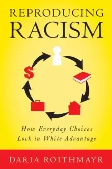 Image of Reproducing Racism : How Everyday Choices Lock In White Advantage