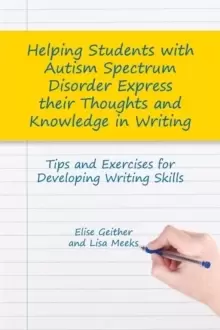 Image of Helping Students with Autism Spectrum Disorder Express their Thoughts and Knowledge in Writing : Tips and Exercises for Developing Writing Skills