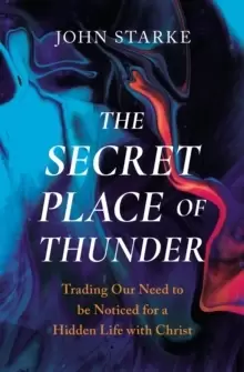 Image of The Secret Place of Thunder : Trading Our Need to be Noticed for a Hidden Life with Christ
