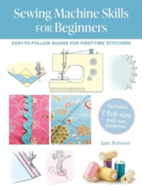 Image of Sewing Machine Skills for Beginners : Easy-To-Follow Guides for First-Time Stitchers, Including 7 Full Size Pull-out Patterns Paperback / softback
