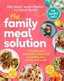 Image of The Family Meal Solution : A Flexible and Achievable Approach to Feeding your Family Each Week, from One Handed Cooks