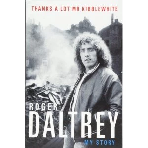 Image of Roger Daltrey: Thanks a lot Mr Kibblewhite: My Story Paperback