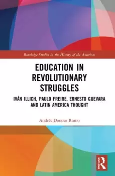 Image of Education in Revolutionary StrugglesIvn Illich Paulo Freire Ernesto Guevara and Latin American Thought