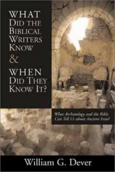 Image of What Did the Biblical Writers Know and When Did They Know It by William G Dever Hardback