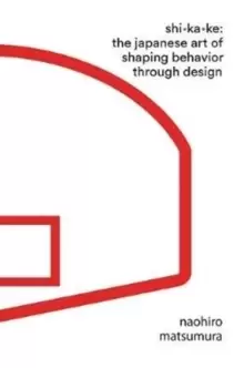 Image of Shikake : The Japanese Art of Shaping Behavior Through Design