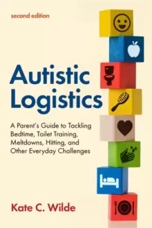 Image of Autistic Logistics, Second Edition : A Parent's Guide to Tackling Bedtime, Toilet Training, Meltdowns, Hitting, and Other Everyday Challenges