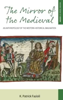 Image of The Mirror of the Medieval : An Anthropology of the Western Historical Imagination