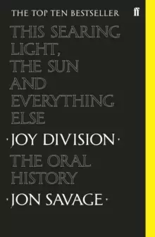 Image of This searing light, the sun and everything else : Joy Division: The Oral History