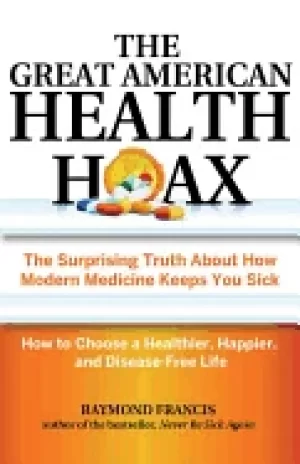 Image of great american health hoax the surprising truth about how modern medicine k