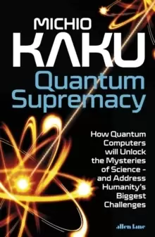 Image of Quantum Supremacy : How Quantum Computers will Unlock the Mysteries of Science - and Address Humanity's Biggest Challenges
