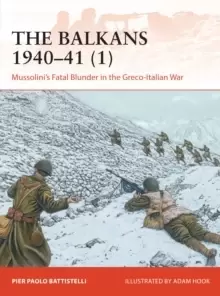 Image of The Balkans 1940-41 (1) : Mussolini's Fatal Blunder in the Greco-Italian War