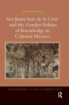 Image of Sor Juana Inde la Cruz and the Gender Politics of Knowledge in Colonial Mexico