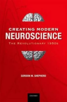 Image of Creating Modern Neuroscience by Gordon M Shepherd Md Dphil Hardback