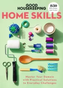 Image of Good Housekeeping Home Skills : Master Your Domain with Practical Solutions to Everyday Challenges