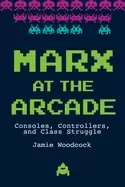 Image of marx at the arcade consoles controllers and class struggle