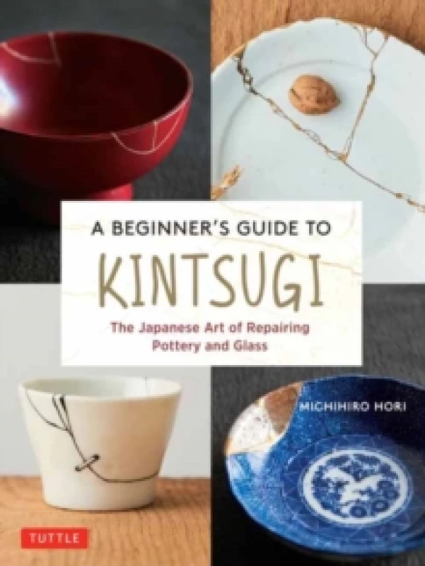 Image of A Beginner's Guide to Kintsugi : The Japanese Art of Repairing Pottery and Glass Hardback