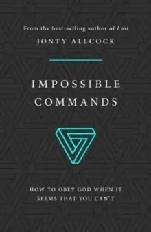Image of Impossible Commands : How to obey God when it seems that you can't