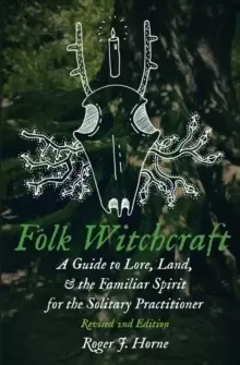 Image of Folk Witchcraft : A Guide to Lore, Land, and the Familiar Spirit for the Solitary Practitioner