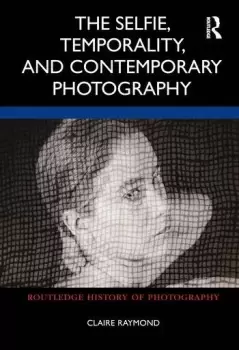 Image of The Selfie Temporality and Contemporary Photography