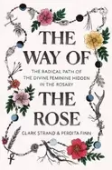 Image of way of the rose the radical path of the divine feminine hidden in the rosar