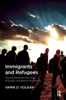 Image of Immigrants and Refugees : Trauma, Perennial Mourning, Prejudice, and Border Psychology