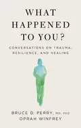 Image of what happened to you conversations on trauma resilience and healing