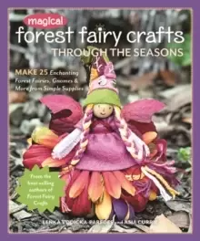 Image of Magical Forest Fairy Crafts Through the Seasons : Make 25 Enchanting Forest Fairies, Gnomes & More from Simple Supplies