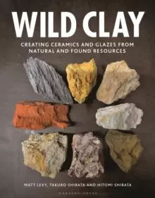 Image of Wild Clay : Creating ceramics and glazes from natural and found resources