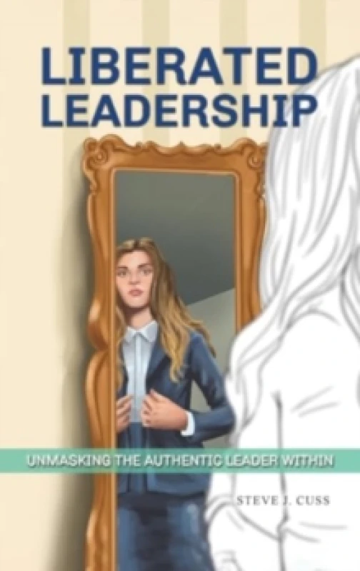 Image of Liberated Leadership. Hardback. By Steve J Cuss Books