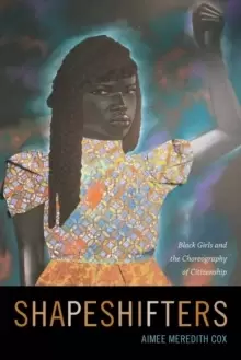Image of Shapeshifters : Black Girls and the Choreography of Citizenship