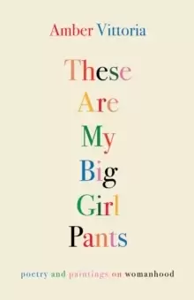 Image of These Are My Big Girl Pants : Poetry and Paintings on Womanhood