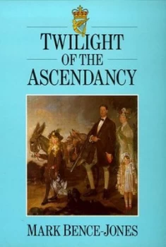 Image of Twilight of the Ascendancy by Mark Bence-Jones Paperback