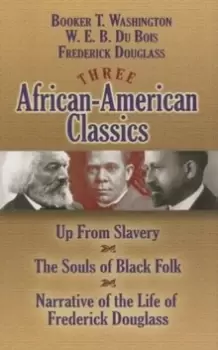 Image of Three African-American Classics : Up from Slavery/The Souls of Black Folk/Narrative of the Life of Frederick Douglass