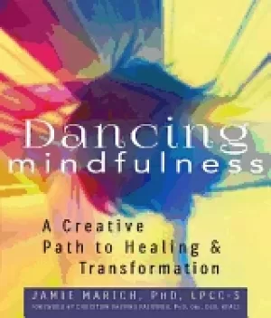 Image of dancing mindfulness a creative path to healing and transformation