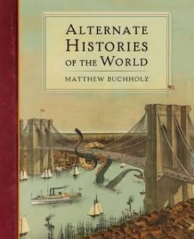 Image of Alternate Histories of the World by Matthew Buchholz Hardback