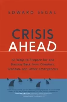 Image of Crisis Ahead : 101 Ways to Prepare for and Bounce Back From Disasters, Scandals, and Other Emergencies