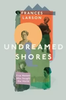 Image of Undreamed Shores : The Hidden Heroines of British Anthropology