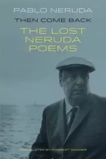 Image of Then Come Back : The Lost Poems of Pablo Neruda