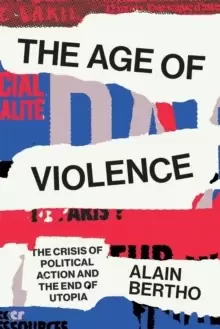 Image of The Age of Violence : The Crisis of Political Action and the End of Utopia