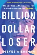 Image of billion dollar loser the epic rise and spectacular fall of adam neumann and