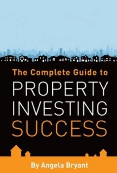 Image of The Complete Guide to Property Investing Success by Angela Bryant Paperback