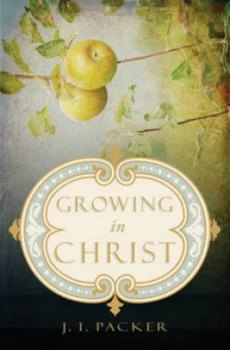 Image of Growing in Christ by Prof J I Packer Book