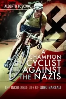 Image of A Champion Cyclist Against the Nazis : The Incredible Life of Gino Bartali