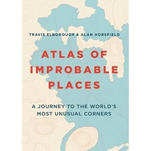 Image of Atlas of Improbable Places A Journey to the World's Most Unusual Corners Paperback / softback 2018